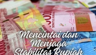 5 Alasan Mengapa Kita Harus Mencintai dan Menjaga Stabilitas Rupiah